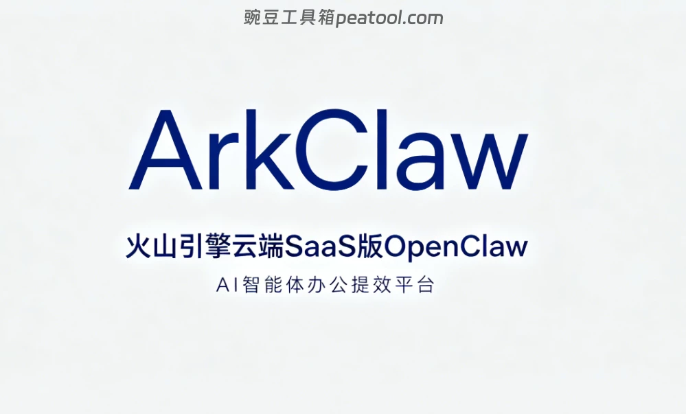 ArkClaw：火山引擎云端 SaaS 版 OpenClaw，AI 智能体办公提效平台|豌豆工具箱